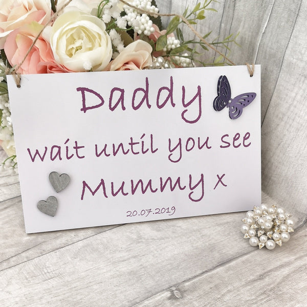 Daddy Wait until you see Mummy flower girl Wedding sign